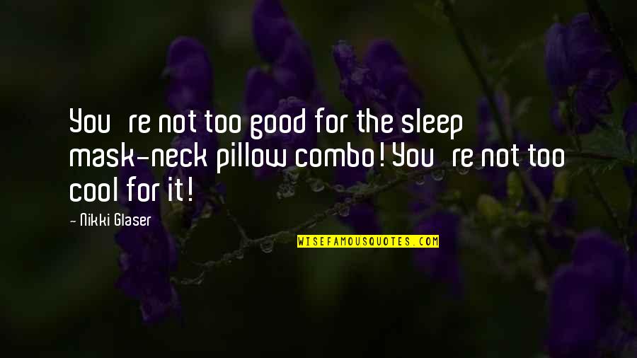 Faludi G Bor Quotes By Nikki Glaser: You're not too good for the sleep mask-neck Faludi G Bor Quotes By Nikki Glaser: You're not too good for the sleep mask-neck