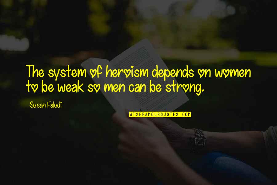 Faludi Quotes By Susan Faludi: The system of heroism depends on women to