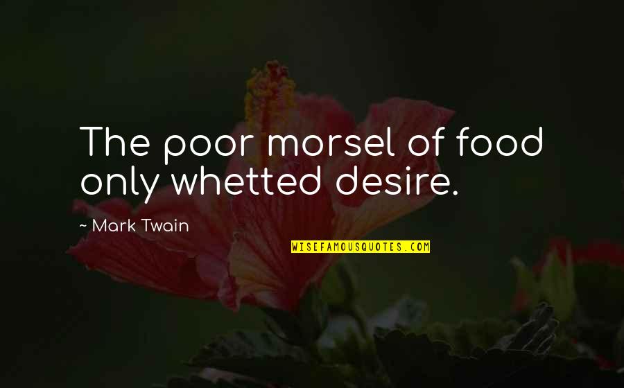 Falus G Quotes By Mark Twain: The poor morsel of food only whetted desire.