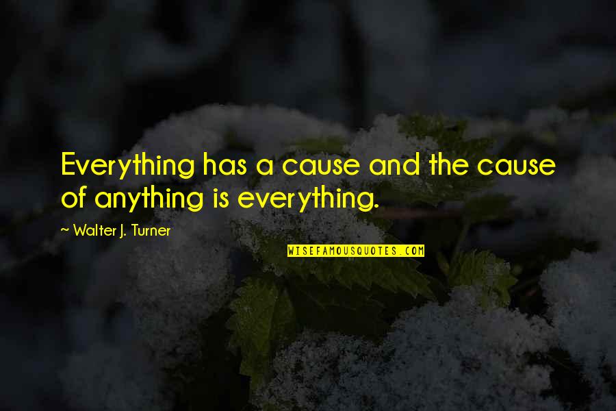 Falyse Quotes By Walter J. Turner: Everything has a cause and the cause of