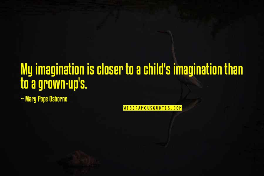 Falzones Quotes By Mary Pope Osborne: My imagination is closer to a child's imagination Falzones Quotes By Mary Pope Osborne: My imagination is closer to a child's imagination