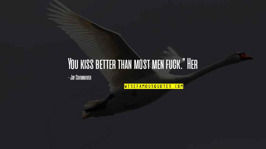 Famae Guns Quotes By Jay Crownover: You kiss better than most men fuck." Her Famae Guns Quotes By Jay Crownover: You kiss better than most men fuck." Her
