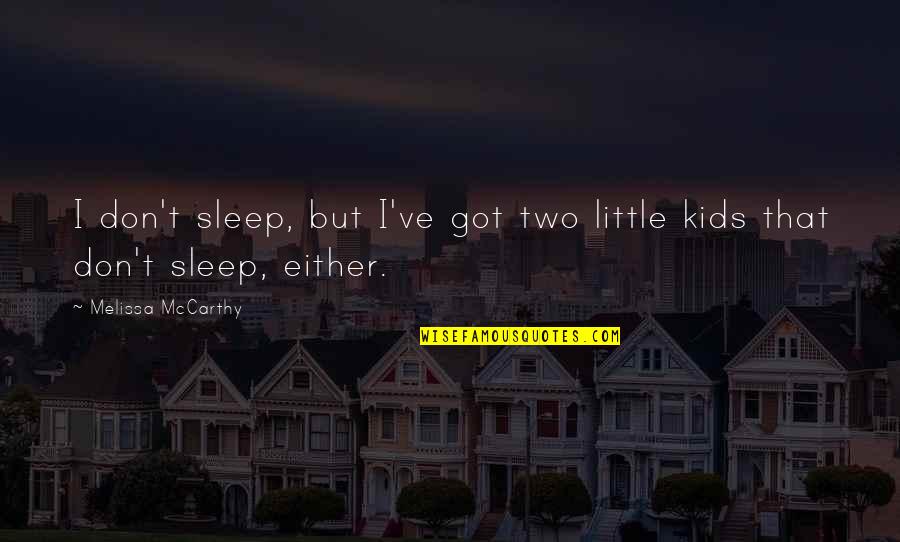 Famae Guns Quotes By Melissa McCarthy: I don't sleep, but I've got two little Famae Guns Quotes By Melissa McCarthy: I don't sleep, but I've got two little