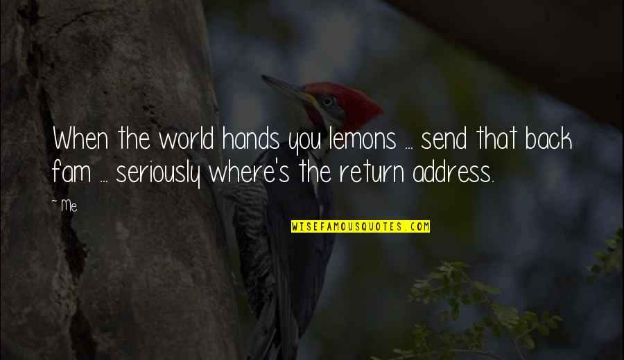 Fam'd Quotes By Me: When the world hands you lemons ... send Fam'd Quotes By Me: When the world hands you lemons ... send