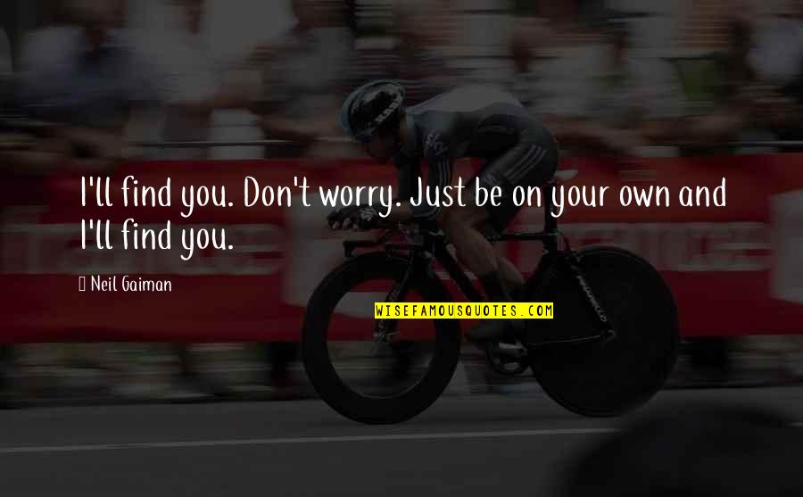 Fam'd Quotes By Neil Gaiman: I'll find you. Don't worry. Just be on