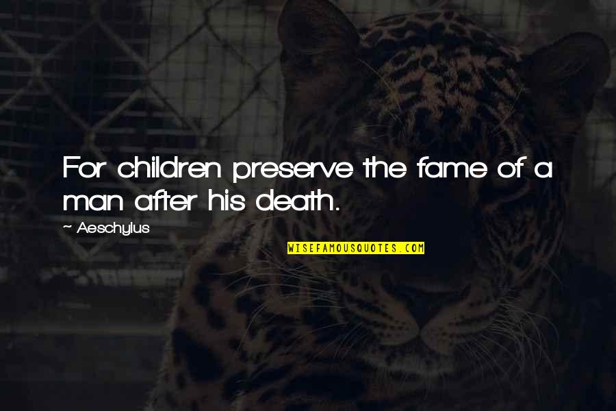 Fame After Death Quotes By Aeschylus: For children preserve the fame of a man
