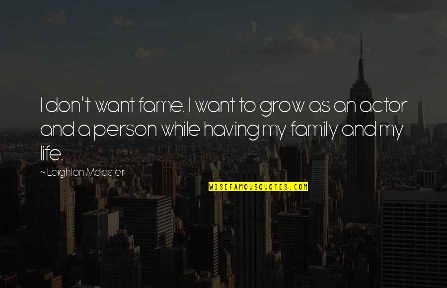 Fame And Family Quotes By Leighton Meester: I don't want fame. I want to grow