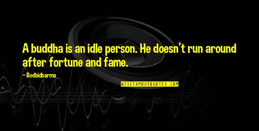 Fame And Fortune Quotes By Bodhidharma: A buddha is an idle person. He doesn't