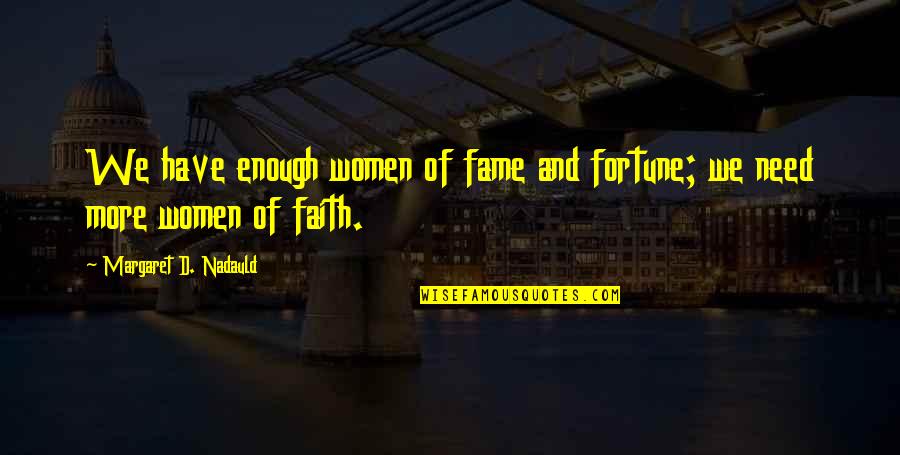 Fame And Fortune Quotes By Margaret D. Nadauld: We have enough women of fame and fortune;