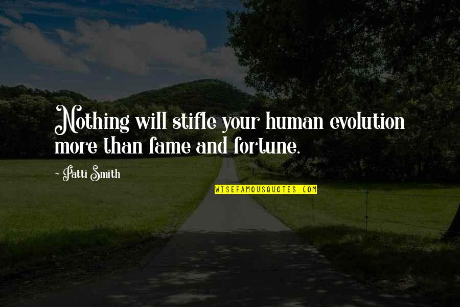 Fame And Fortune Quotes By Patti Smith: Nothing will stifle your human evolution more than
