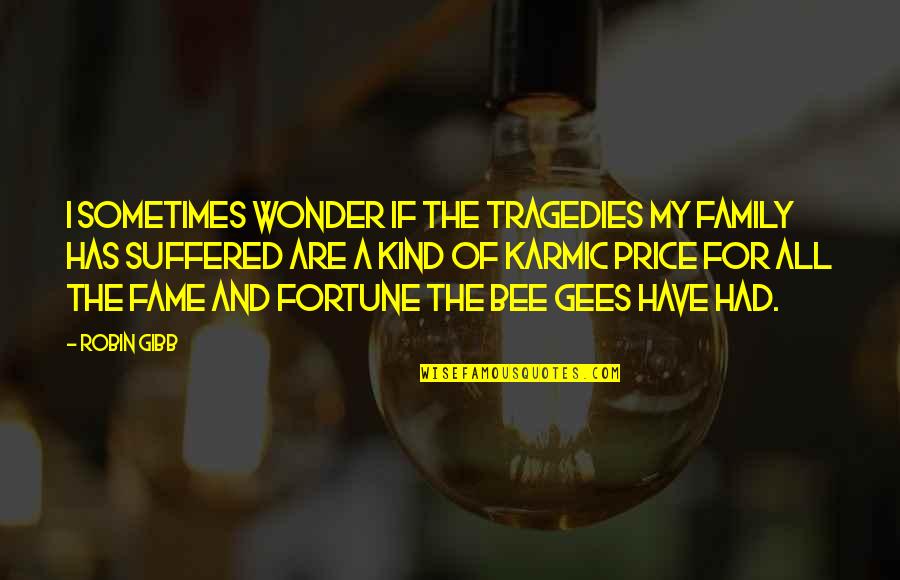 Fame And Fortune Quotes By Robin Gibb: I sometimes wonder if the tragedies my family