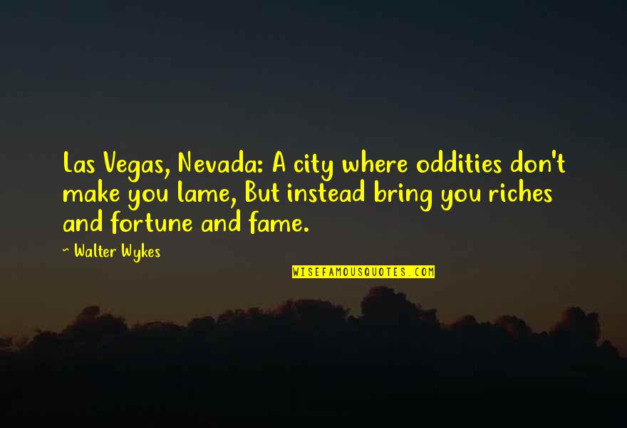 Fame And Fortune Quotes By Walter Wykes: Las Vegas, Nevada: A city where oddities don't