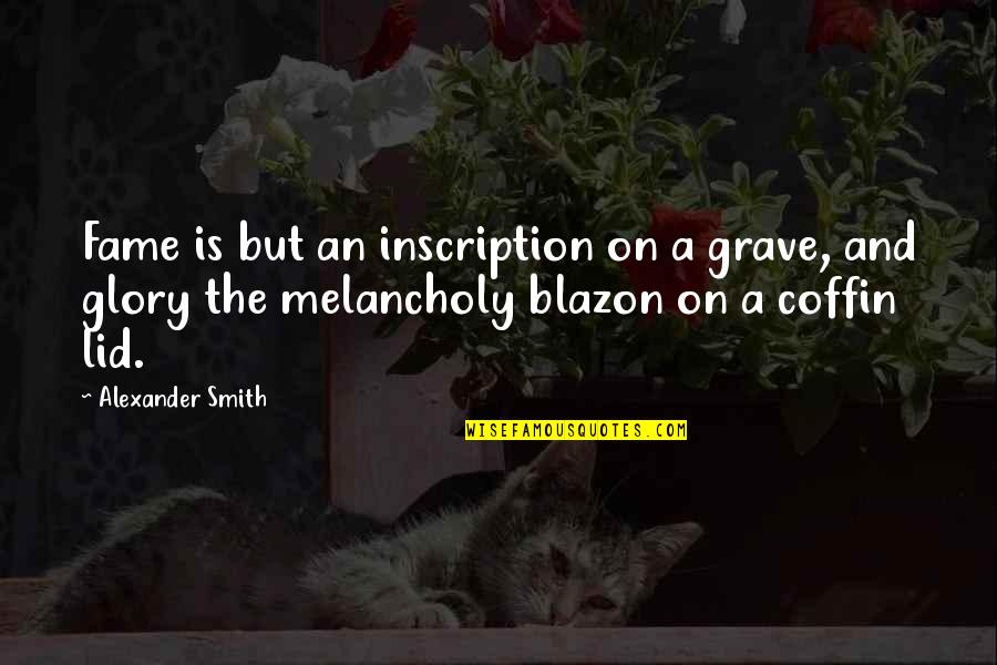 Fame And Glory Quotes By Alexander Smith: Fame is but an inscription on a grave, Fame And Glory Quotes By Alexander Smith: Fame is but an inscription on a grave,