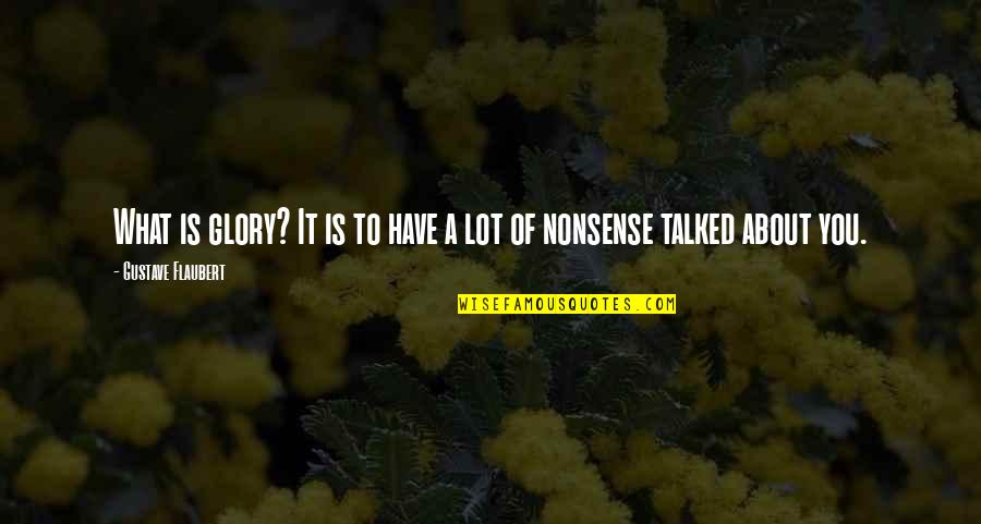 Fame And Glory Quotes By Gustave Flaubert: What is glory? It is to have a Fame And Glory Quotes By Gustave Flaubert: What is glory? It is to have a