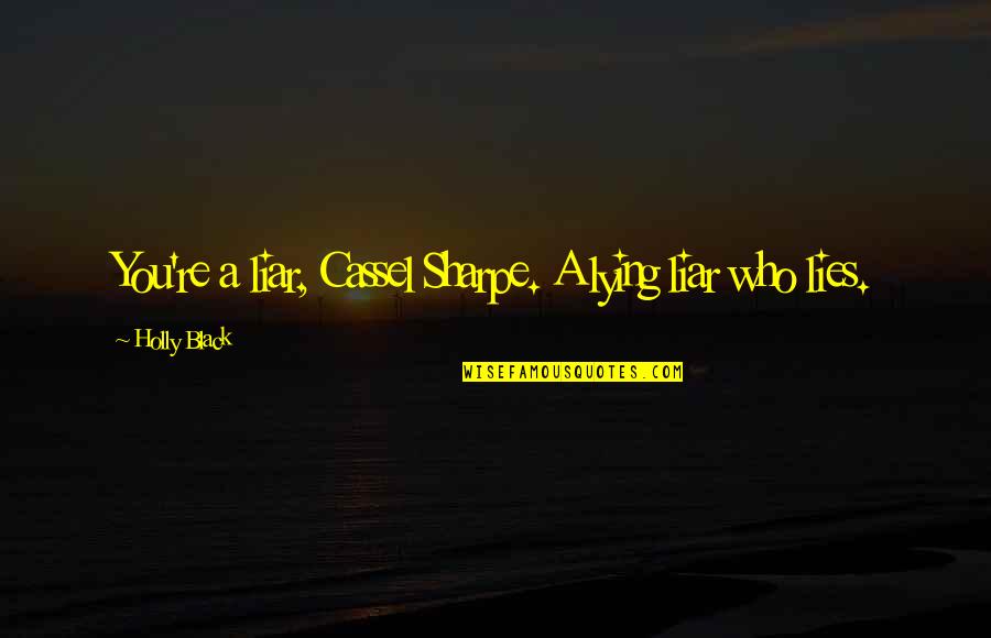 Fame And Glory Quotes By Holly Black: You're a liar, Cassel Sharpe. A lying liar Fame And Glory Quotes By Holly Black: You're a liar, Cassel Sharpe. A lying liar