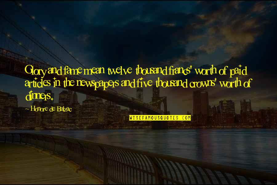 Fame And Glory Quotes By Honore De Balzac: Glory and fame mean twelve thousand francs' worth Fame And Glory Quotes By Honore De Balzac: Glory and fame mean twelve thousand francs' worth