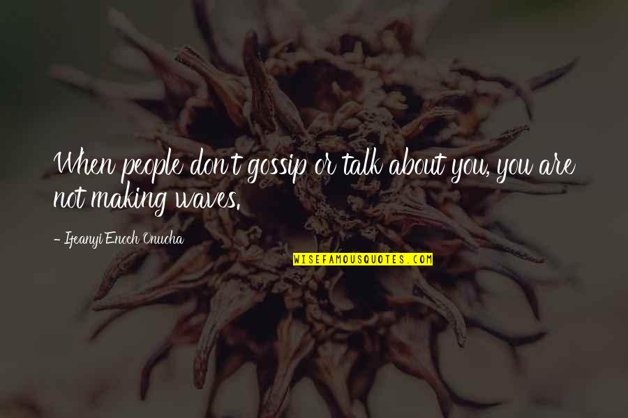 Fame And Glory Quotes By Ifeanyi Enoch Onuoha: When people don't gossip or talk about you, Fame And Glory Quotes By Ifeanyi Enoch Onuoha: When people don't gossip or talk about you,