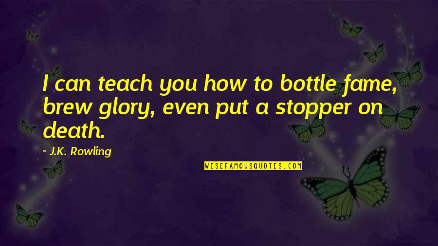 Fame And Glory Quotes By J.K. Rowling: I can teach you how to bottle fame,