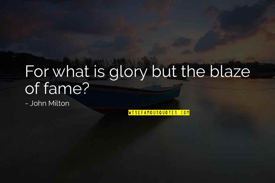Fame And Glory Quotes By John Milton: For what is glory but the blaze of Fame And Glory Quotes By John Milton: For what is glory but the blaze of