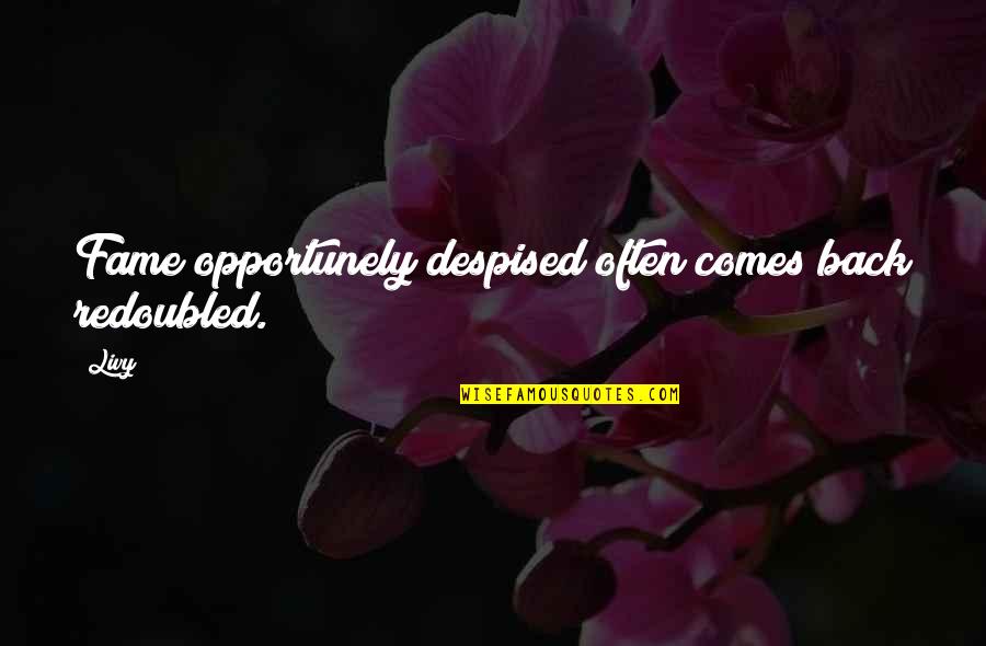 Fame And Glory Quotes By Livy: Fame opportunely despised often comes back redoubled.