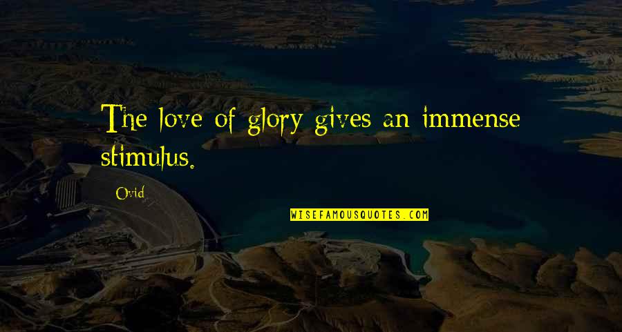 Fame And Glory Quotes By Ovid: The love of glory gives an immense stimulus.