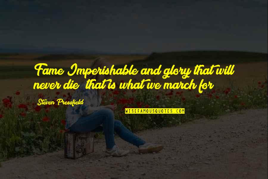 Fame And Glory Quotes By Steven Pressfield: Fame Imperishable and glory that will never die Fame And Glory Quotes By Steven Pressfield: Fame Imperishable and glory that will never die