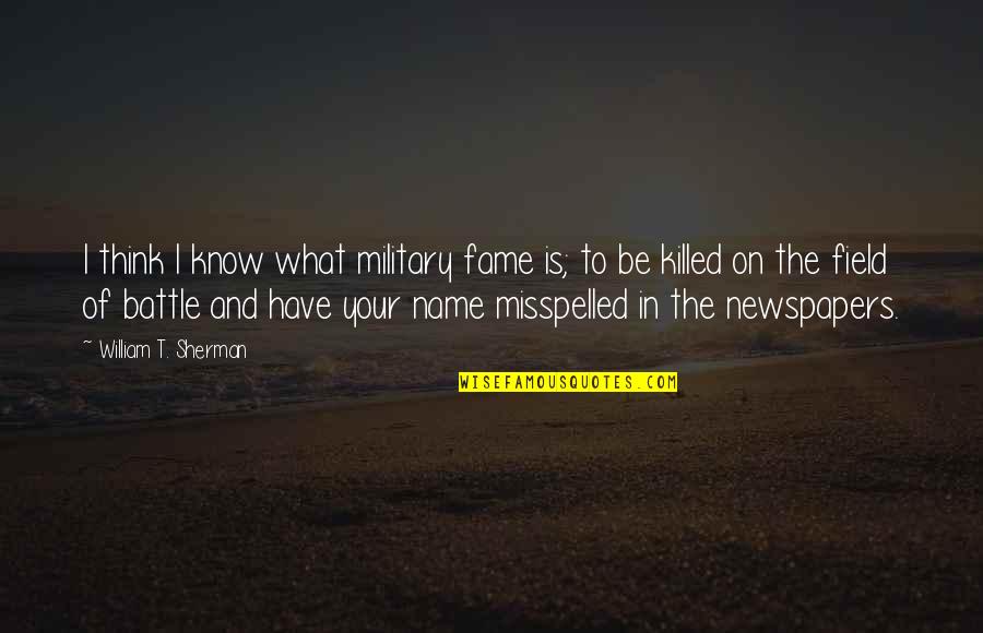 Fame And Glory Quotes By William T. Sherman: I think I know what military fame is; Fame And Glory Quotes By William T. Sherman: I think I know what military fame is;