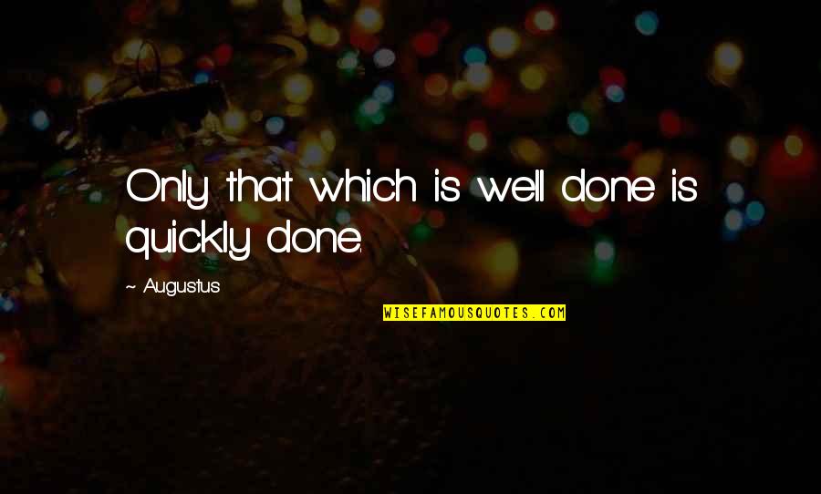 Fame And Happiness Quotes By Augustus: Only that which is well done is quickly