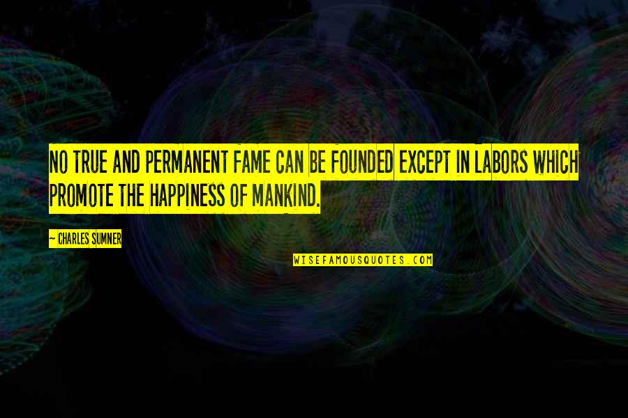Fame And Happiness Quotes By Charles Sumner: No true and permanent fame can be founded Fame And Happiness Quotes By Charles Sumner: No true and permanent fame can be founded