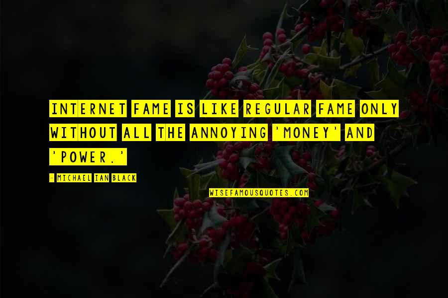Fame And Money Quotes By Michael Ian Black: Internet fame is like regular fame only without Fame And Money Quotes By Michael Ian Black: Internet fame is like regular fame only without