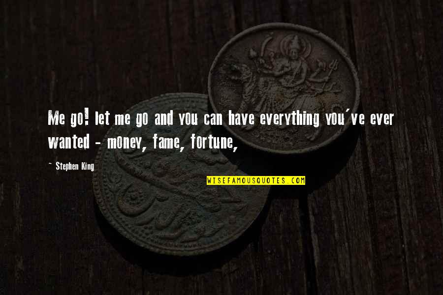 Fame And Money Quotes By Stephen King: Me go! let me go and you can Fame And Money Quotes By Stephen King: Me go! let me go and you can
