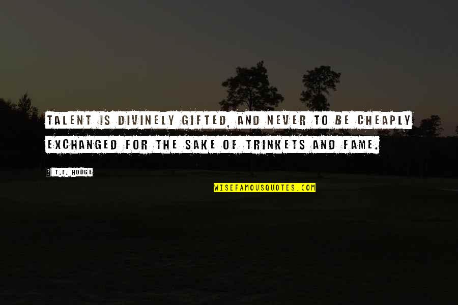 Fame And Money Quotes By T.F. Hodge: Talent is divinely gifted, and never to be Fame And Money Quotes By T.F. Hodge: Talent is divinely gifted, and never to be