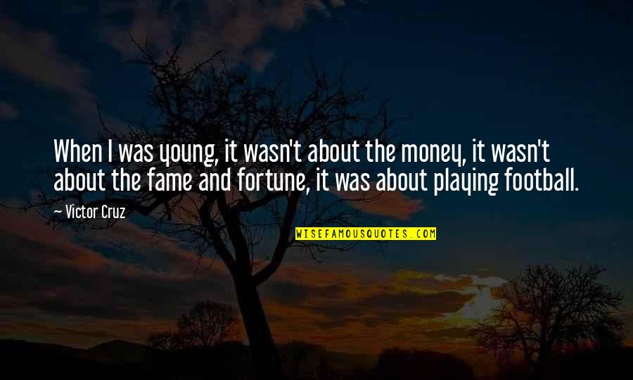 Fame And Money Quotes By Victor Cruz: When I was young, it wasn't about the Fame And Money Quotes By Victor Cruz: When I was young, it wasn't about the