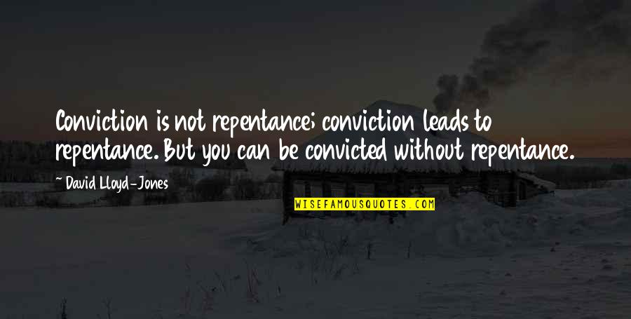 Fame Junkies Quotes By David Lloyd-Jones: Conviction is not repentance; conviction leads to repentance.