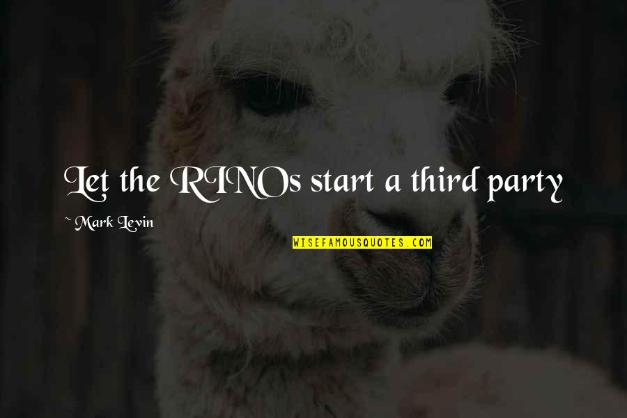 Fame Junkies Quotes By Mark Levin: Let the RINOs start a third party Fame Junkies Quotes By Mark Levin: Let the RINOs start a third party