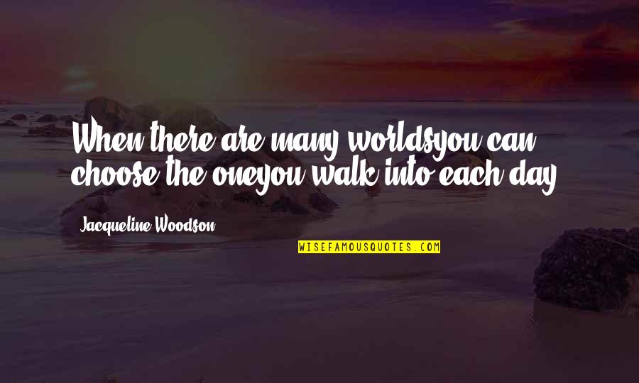 Fame Seekers Quotes By Jacqueline Woodson: When there are many worldsyou can choose the