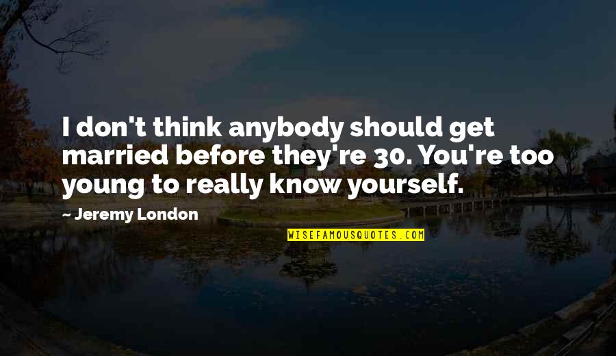 Fame Tumblr Quotes By Jeremy London: I don't think anybody should get married before Fame Tumblr Quotes By Jeremy London: I don't think anybody should get married before