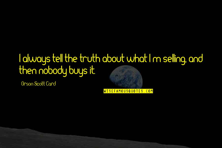Fameer Fuddi Quotes By Orson Scott Card: I always tell the truth about what I'm Fameer Fuddi Quotes By Orson Scott Card: I always tell the truth about what I'm