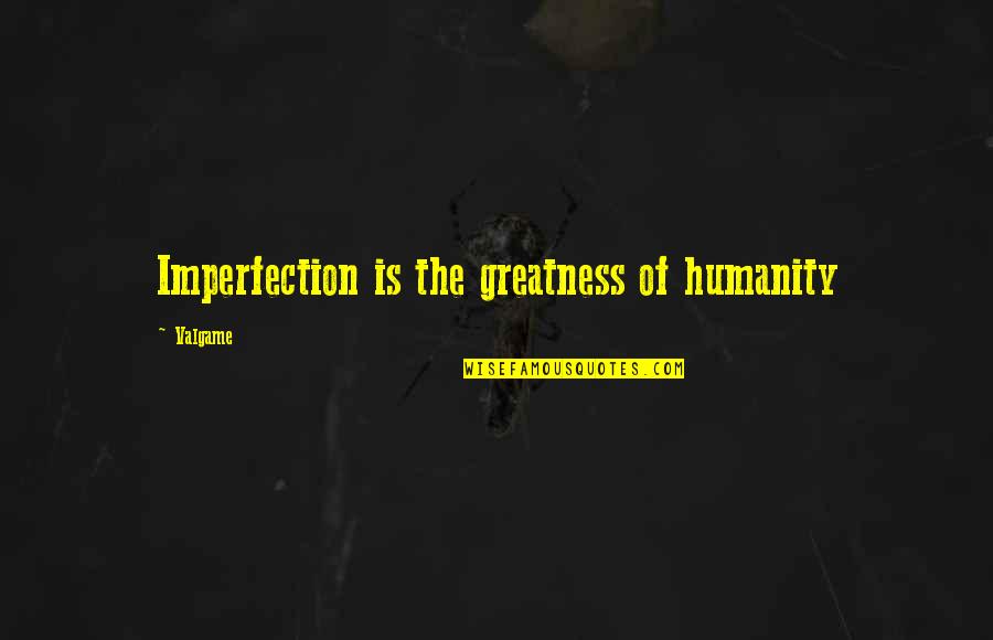 Fames Chocolate Quotes By Valgame: Imperfection is the greatness of humanity