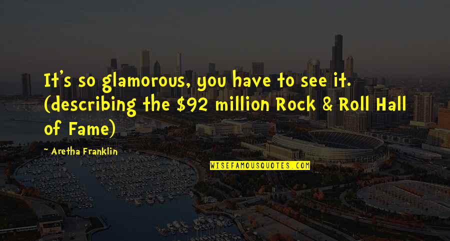 Fame's Quotes By Aretha Franklin: It's so glamorous, you have to see it.