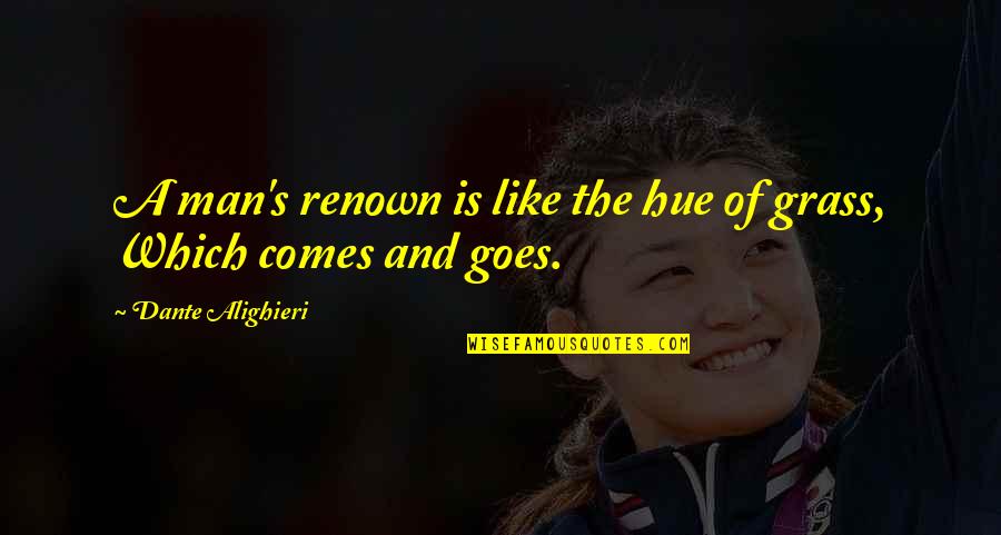 Fame's Quotes By Dante Alighieri: A man's renown is like the hue of