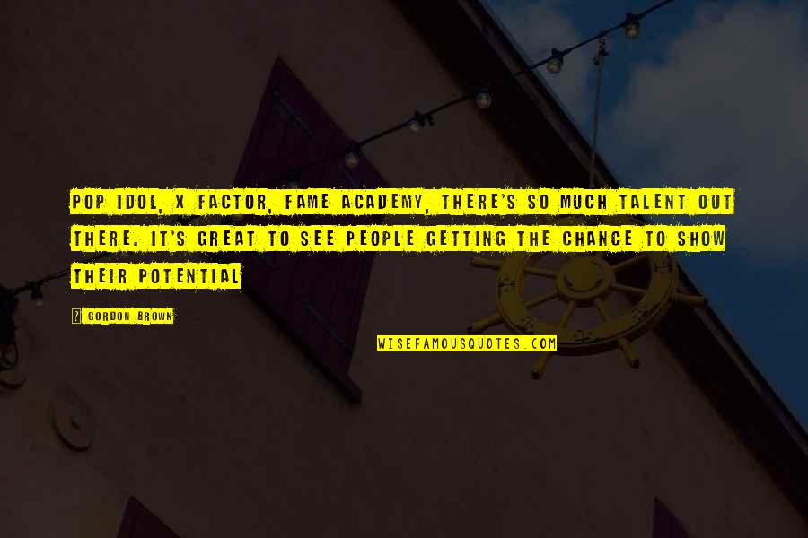 Fame's Quotes By Gordon Brown: Pop Idol, X Factor, Fame Academy, there's so