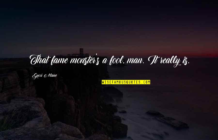 Fame's Quotes By Gucci Mane: That fame monster's a fool, man. It really