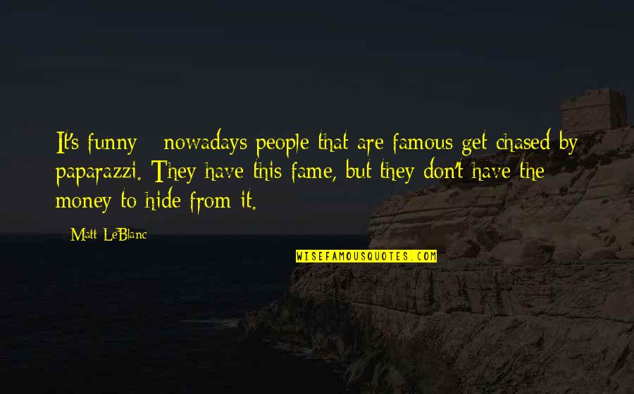 Fame's Quotes By Matt LeBlanc: It's funny - nowadays people that are famous