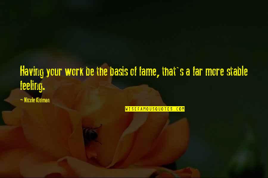 Fame's Quotes By Nicole Kidman: Having your work be the basis of fame,