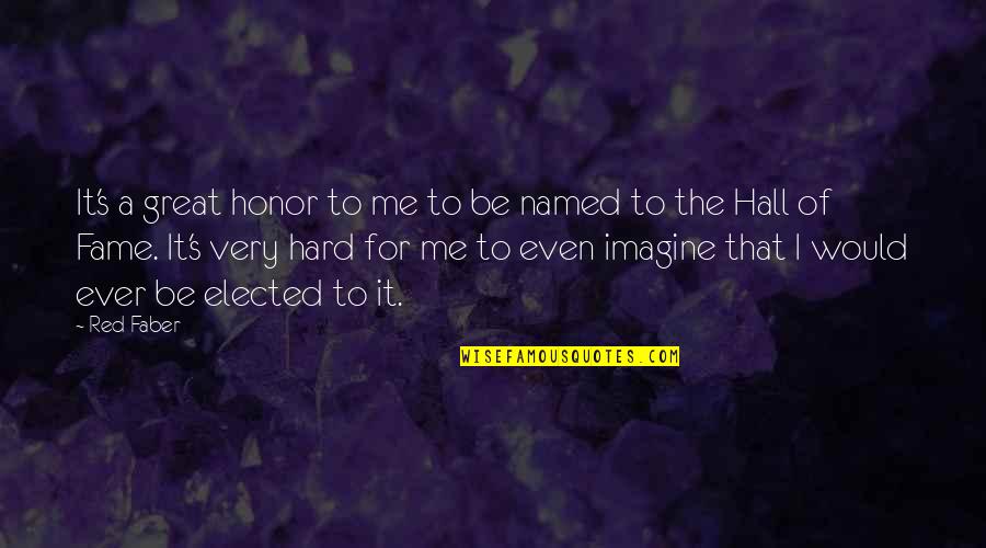 Fame's Quotes By Red Faber: It's a great honor to me to be