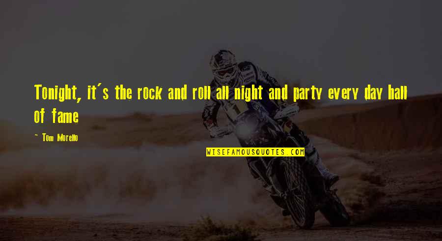 Fame's Quotes By Tom Morello: Tonight, it's the rock and roll all night