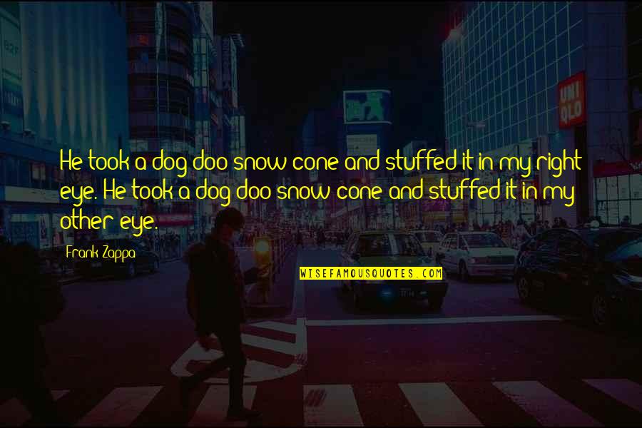 Fameux Pot Quotes By Frank Zappa: He took a dog-doo snow cone and stuffed Fameux Pot Quotes By Frank Zappa: He took a dog-doo snow cone and stuffed