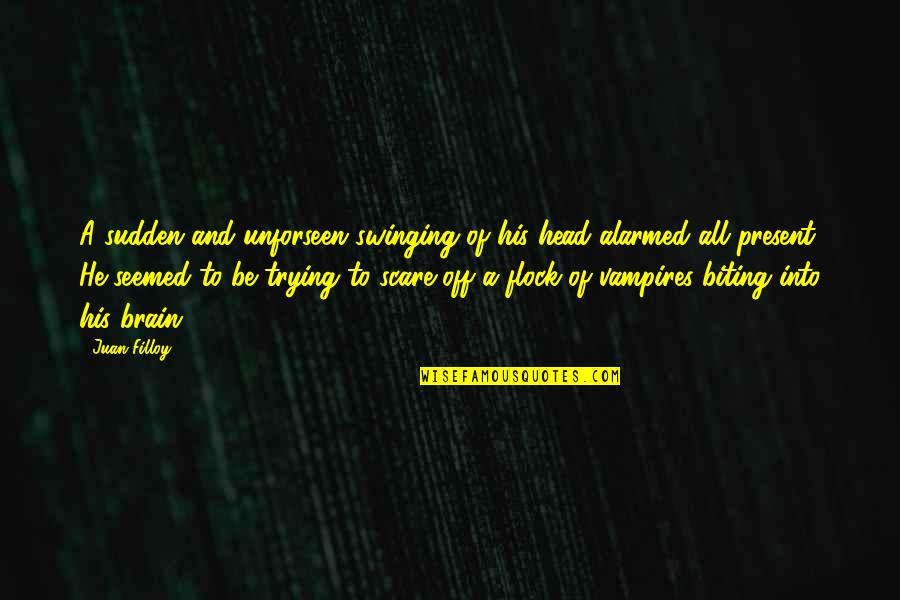 Fameux Quotes By Juan Filloy: A sudden and unforseen swinging of his head Fameux Quotes By Juan Filloy: A sudden and unforseen swinging of his head
