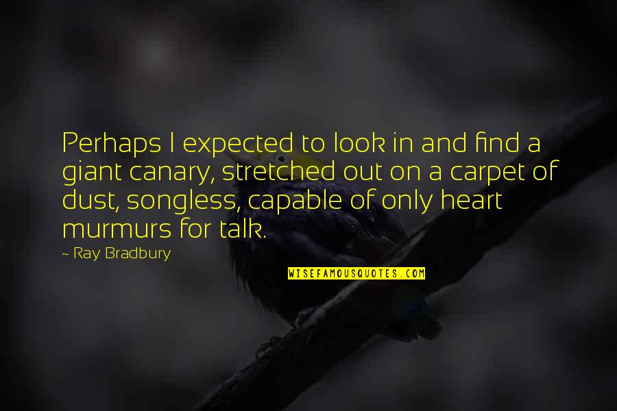 Famighetti Weinick Quotes By Ray Bradbury: Perhaps I expected to look in and find